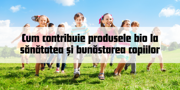 Cum contribuie produsele bio la sănătatea și bunăstarea copiilor, în special în ceea ce privește alimentația și îngrijirea personală